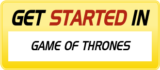 Get Started in GAME OF THRONES